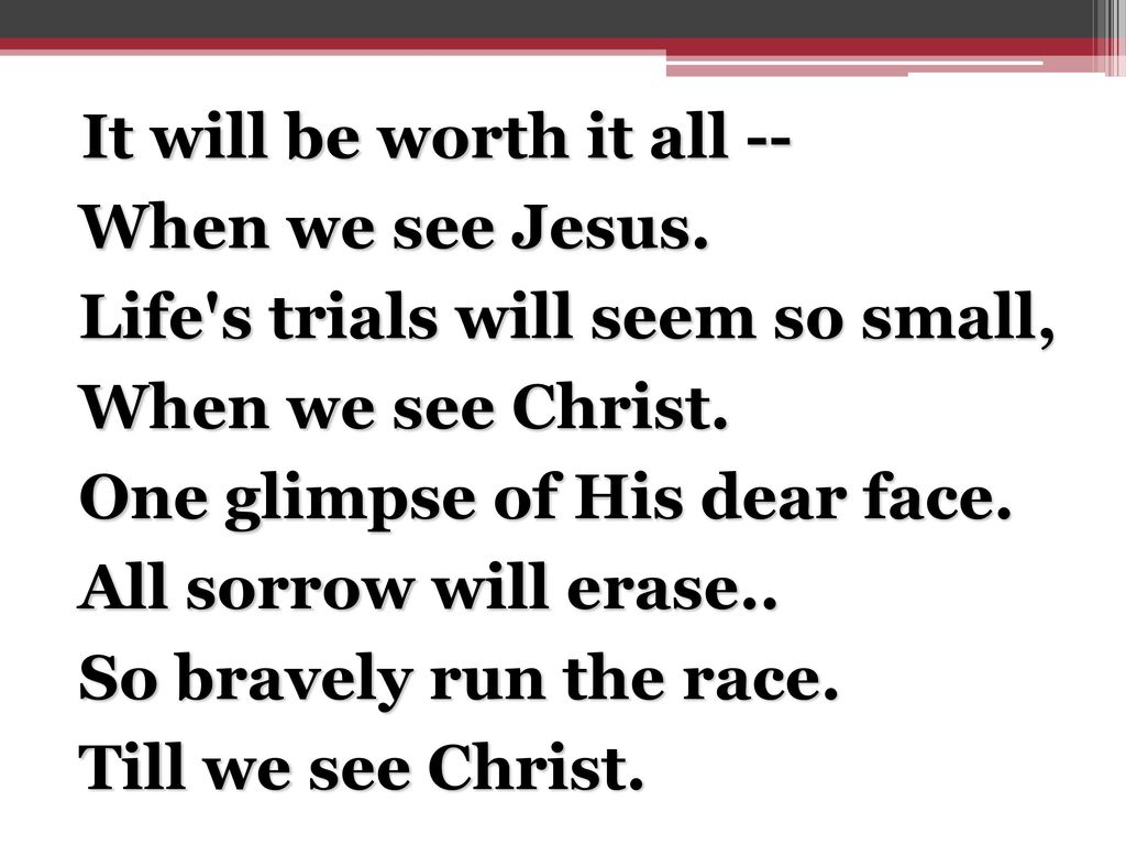 It will be worth it all -- When we see Jesus