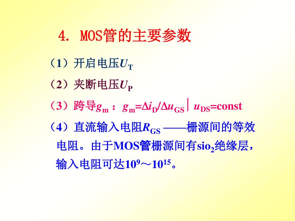 4. MOS管的主要参数 （1）开启电压UT （2）夹断电压UP （3）跨导gm ：gm=iD/uGS uDS=const