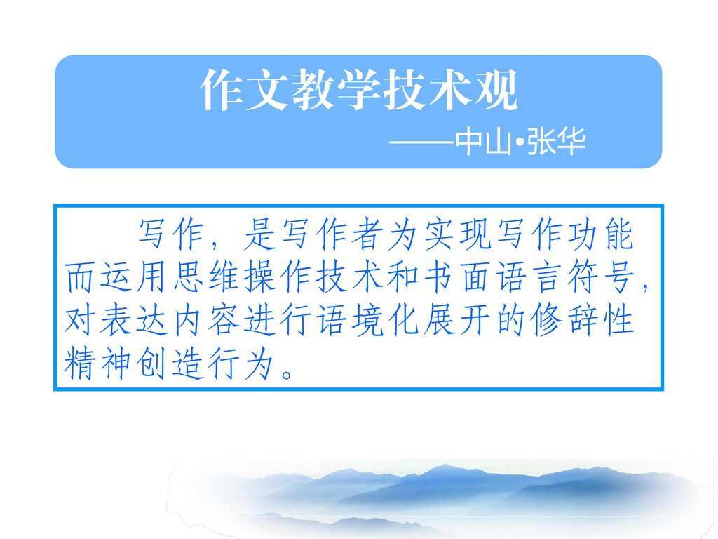 作文教学技术观 ——中山•张华 写作，是写作者为实现写作功能而运用思维操作技术和书面语言符号，对表达内容进行语境化展开的修辞性精神创造行为。
