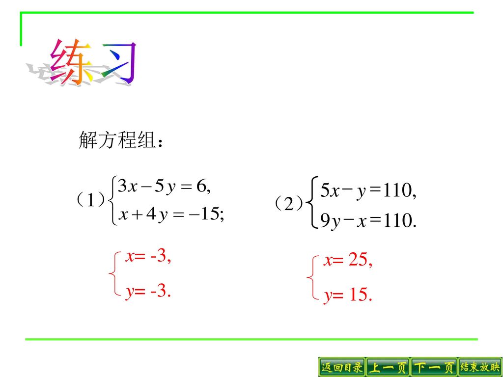 练习 解方程组： , 5 = - x y （1） （2） x= -3, y= -3. x= 25, y= 15.