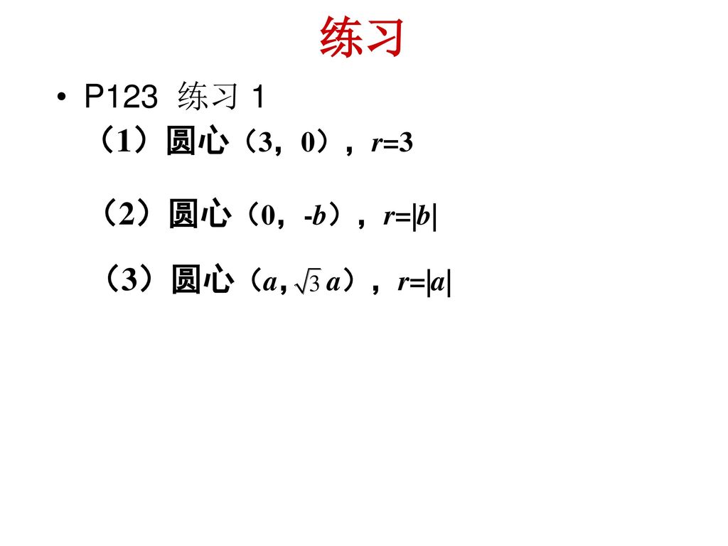 练习 P123 练习 1 （1）圆心（3，0），r=3 （2）圆心（0，-b），r=|b| （3）圆心（a， a），r=|a|