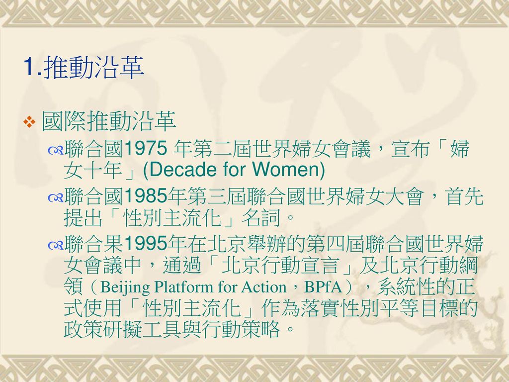 1.推動沿革 國際推動沿革 聯合國1975 年第二屆世界婦女會議，宣布「婦女十年」(Decade for Women)