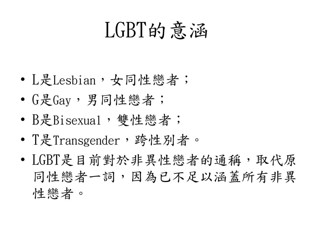 LGBT的意涵 L是Lesbian，女同性戀者； G是Gay，男同性戀者； B是Bisexual，雙性戀者；