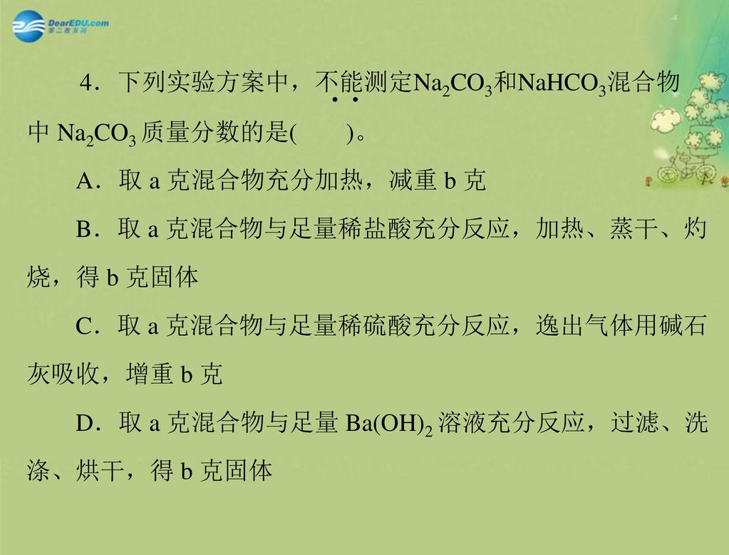 4．下列实验方案中，不能测定Na2CO3和NaHCO3混合物