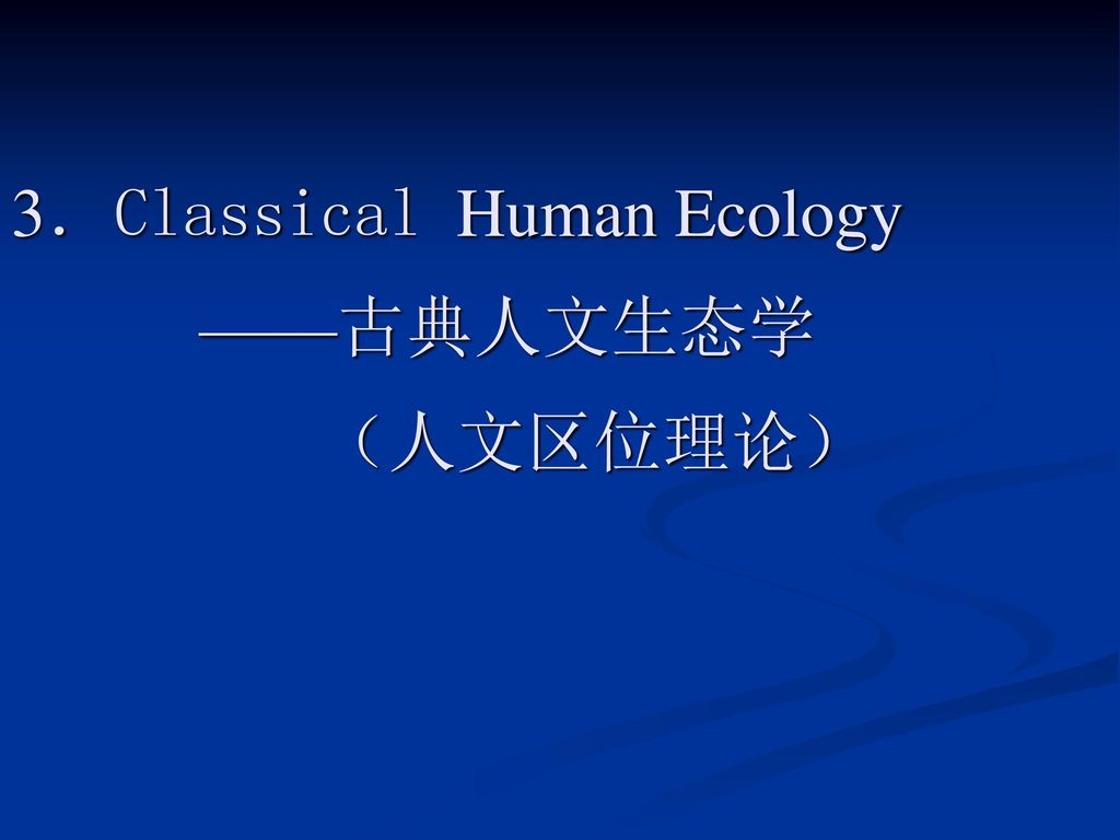 3．Classical Human Ecology ——古典人文生态学 （人文区位理论）