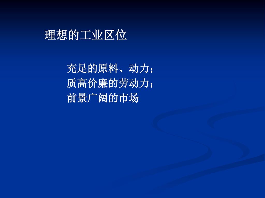 理想的工业区位 充足的原料、动力； 质高价廉的劳动力； 前景广阔的市场