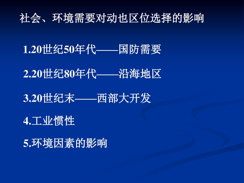 社会、环境需要对动也区位选择的影响 1.20世纪50年代——国防需要 2.20世纪80年代——沿海地区 3.20世纪末——西部大开发 4.工业惯性 5.环境因素的影响