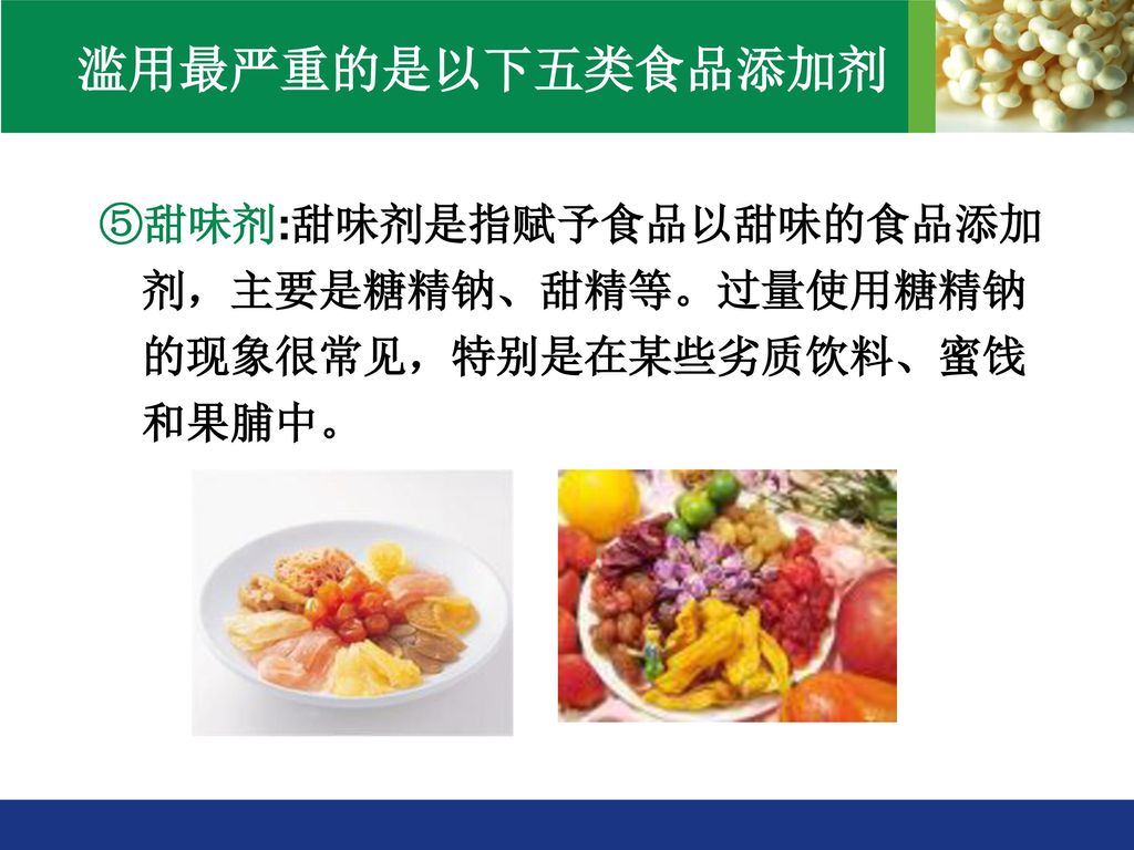 滥用最严重的是以下五类食品添加剂 ⑤甜味剂:甜味剂是指赋予食品以甜味的食品添加剂，主要是糖精钠、甜精等。过量使用糖精钠的现象很常见，特别是在某些劣质饮料、蜜饯和果脯中。