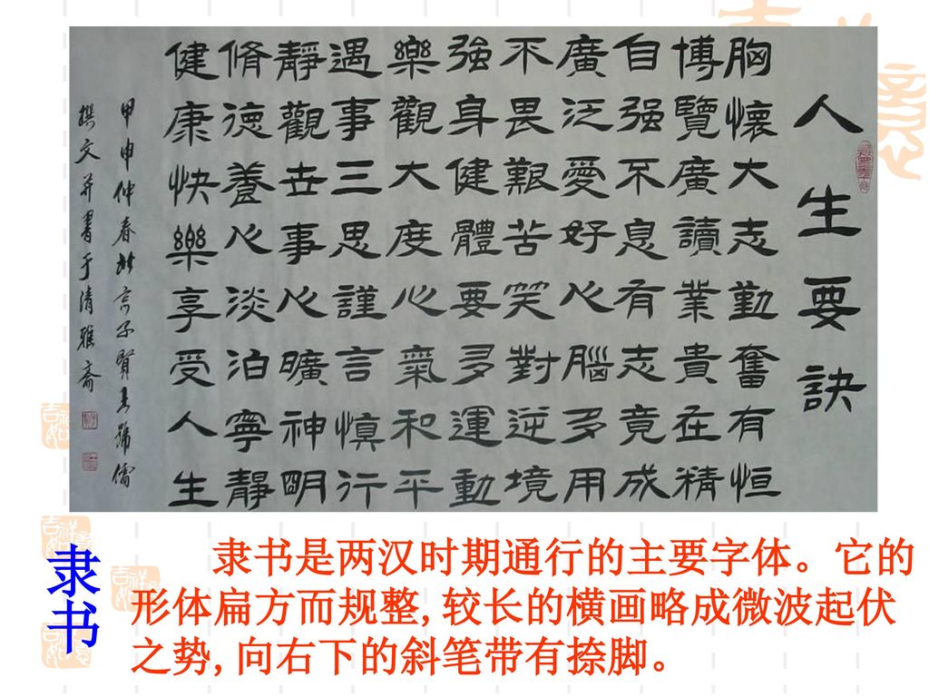 隶书是两汉时期通行的主要字体。它的 形体扁方而规整,较长的横画略成微波起伏 之势,向右下的斜笔带有捺脚。 隶书