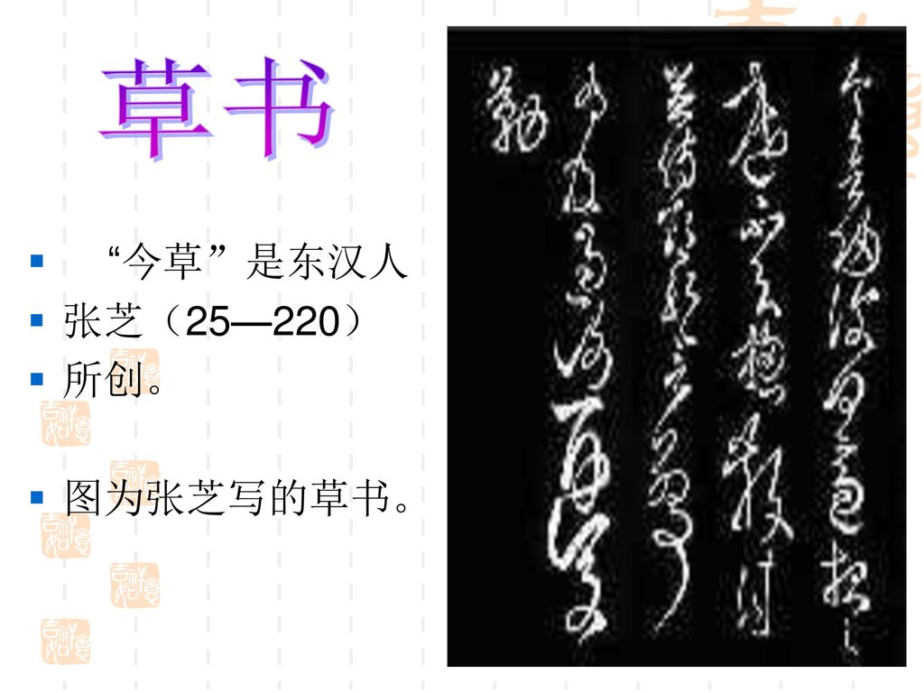 草书 今草 是东汉人 张芝（25—220） 所创。 图为张芝写的草书。