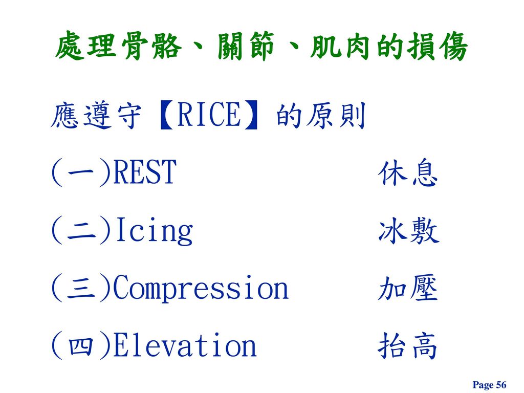 處理骨骼、關節、肌肉的損傷 應遵守【RICE】的原則 (一)REST 休息 (二)Icing 冰敷 (三)Compression 加壓 (四)Elevation 抬高