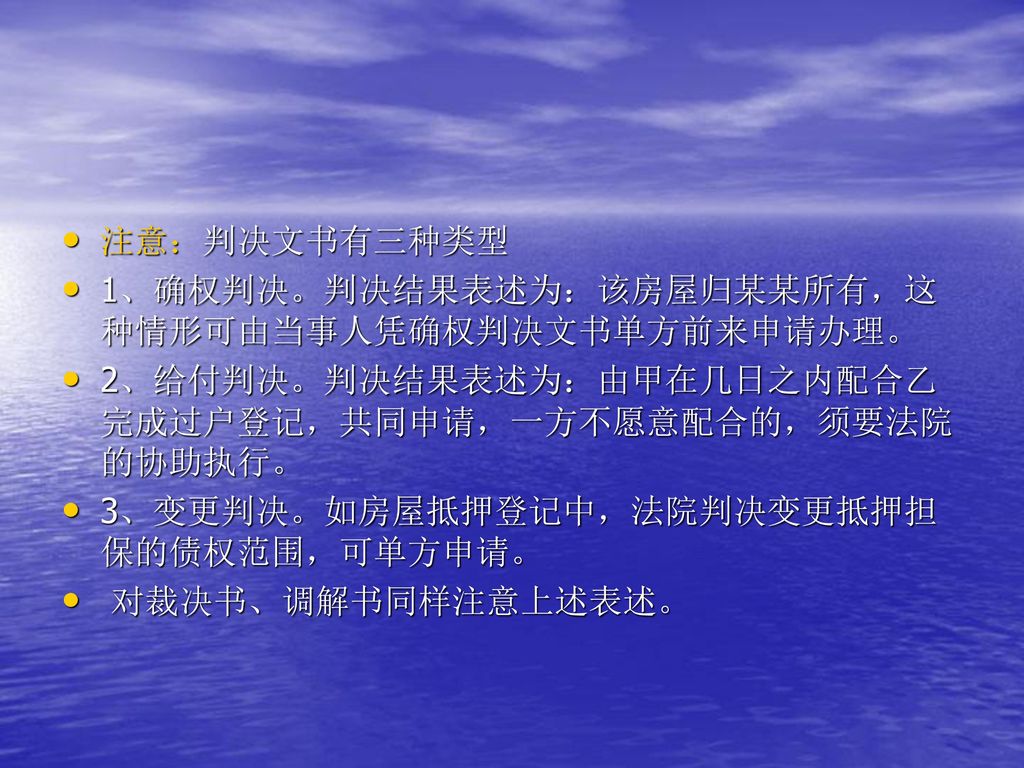 注意：判决文书有三种类型 1、确权判决。判决结果表述为：该房屋归某某所有，这种情形可由当事人凭确权判决文书单方前来申请办理。 2、给付判决。判决结果表述为：由甲在几日之内配合乙完成过户登记，共同申请，一方不愿意配合的，须要法院的协助执行。