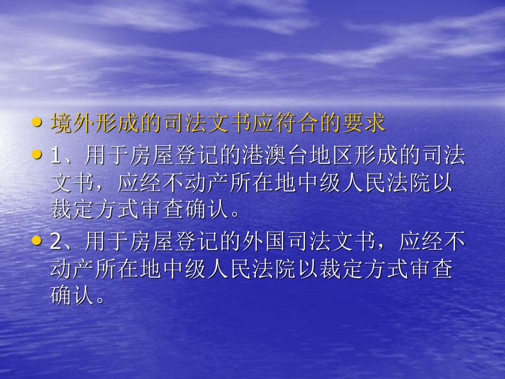 境外形成的司法文书应符合的要求 1、用于房屋登记的港澳台地区形成的司法文书，应经不动产所在地中级人民法院以裁定方式审查确认。 2、用于房屋登记的外国司法文书，应经不动产所在地中级人民法院以裁定方式审查确认。