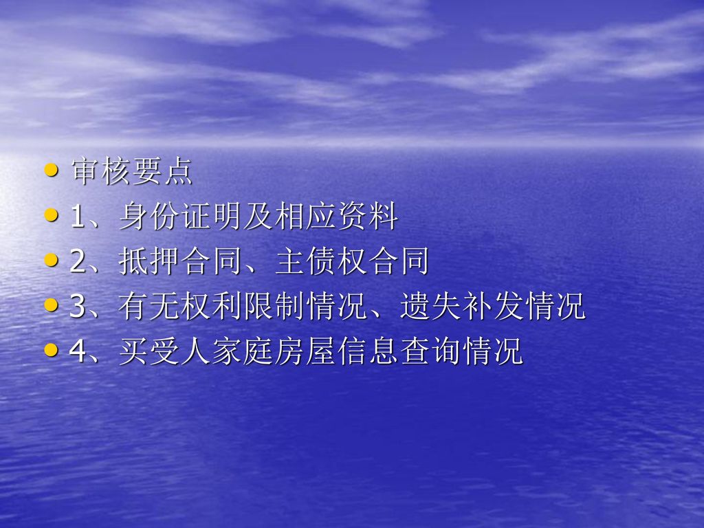 审核要点 1、身份证明及相应资料 2、抵押合同、主债权合同 3、有无权利限制情况、遗失补发情况 4、买受人家庭房屋信息查询情况