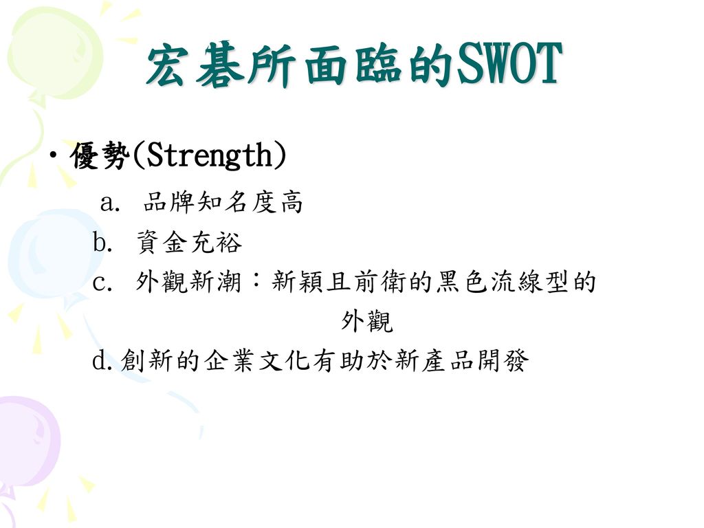 宏碁所面臨的SWOT 優勢(Strength) a. 品牌知名度高 b. 資金充裕 c. 外觀新潮：新穎且前衛的黑色流線型的 外觀