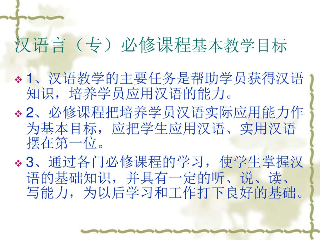 汉语言（专）必修课程基本教学目标 1、汉语教学的主要任务是帮助学员获得汉语知识，培养学员应用汉语的能力。