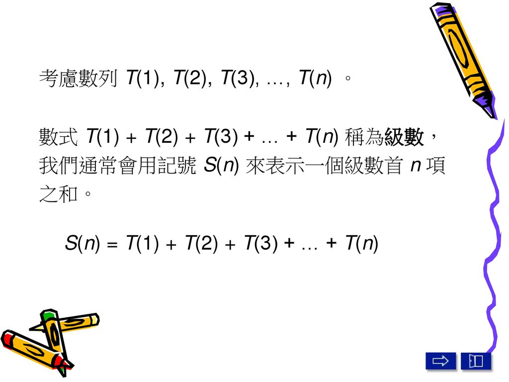 考慮數列 T(1), T(2), T(3), …, T(n) 。 數式 T(1) + T(2) + T(3) + … + T(n) 稱為級數， 我們通常會用記號 S(n) 來表示一個級數首 n 項之和。