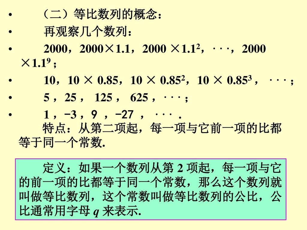 （二）等比数列的概念： 再观察几个数列： 2000，2000×1.1，2000 ×1.12，· · ·，2000 ×1.19 ； 10，10 × 0.85，10 × 0.852，10 × ， · · · ；