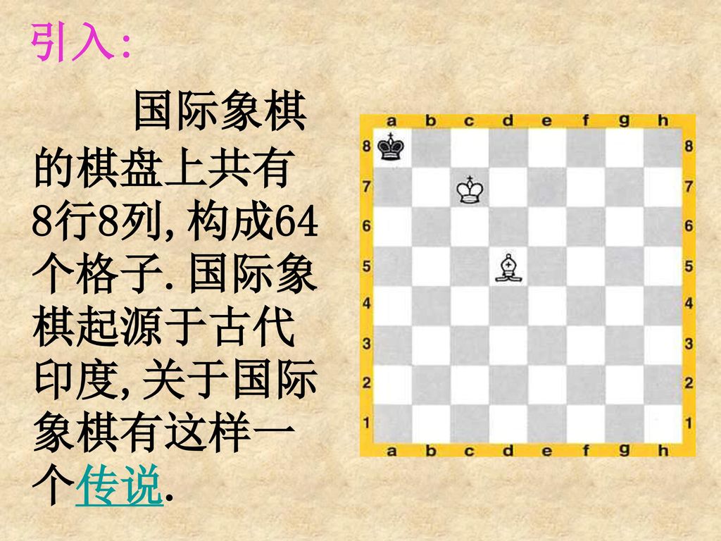 引入: 国际象棋的棋盘上共有 8行8列,构成64个格子.国际象棋起源于古代印度,关于国际象棋有这样一个传说.