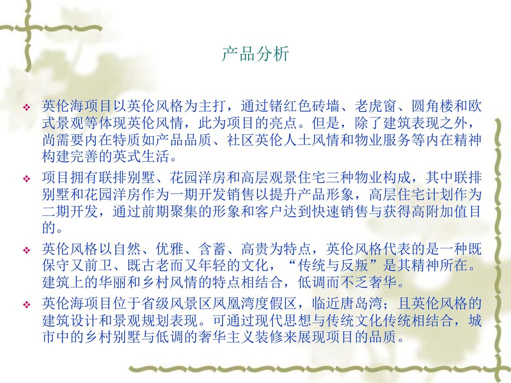 产品分析 英伦海项目以英伦风格为主打，通过锗红色砖墙、老虎窗、圆角楼和欧式景观等体现英伦风情，此为项目的亮点。但是，除了建筑表现之外，尚需要内在特质如产品品质、社区英伦人土风情和物业服务等内在精神构建完善的英式生活。