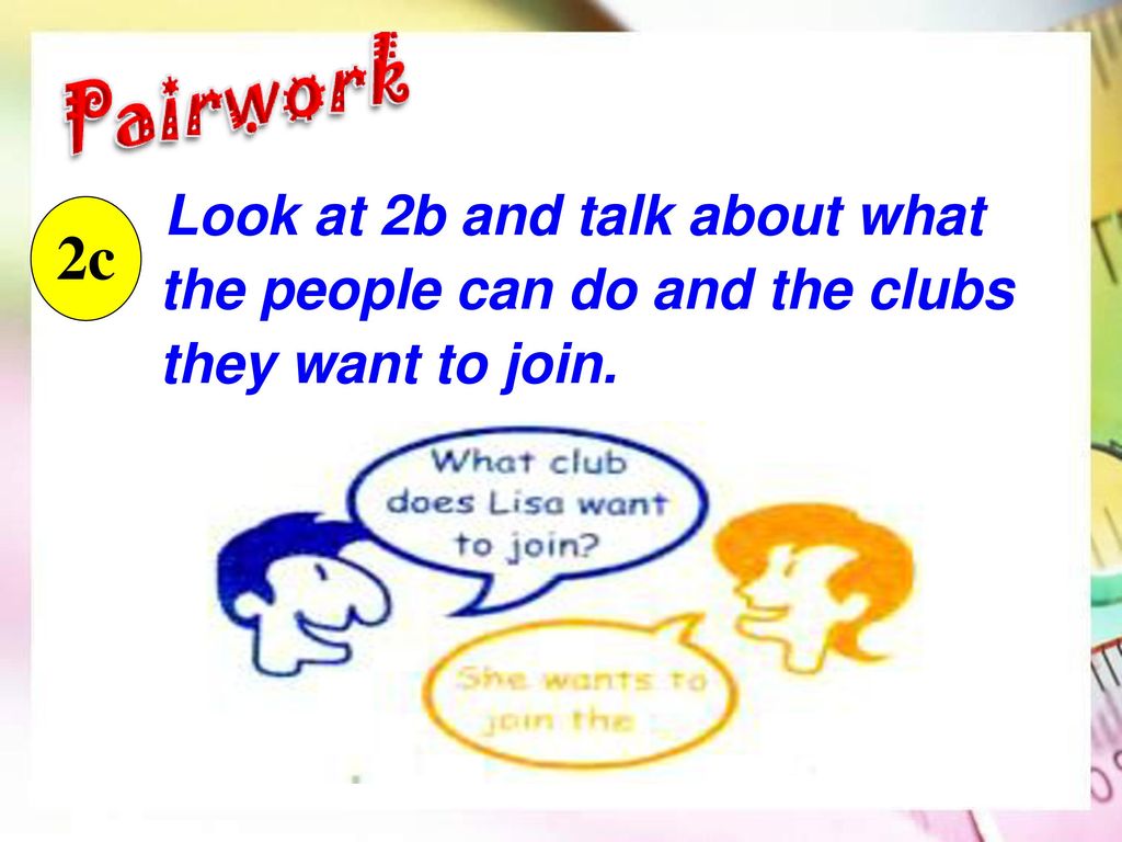 Look at 2b and talk about what the people can do and the clubs they want to join.