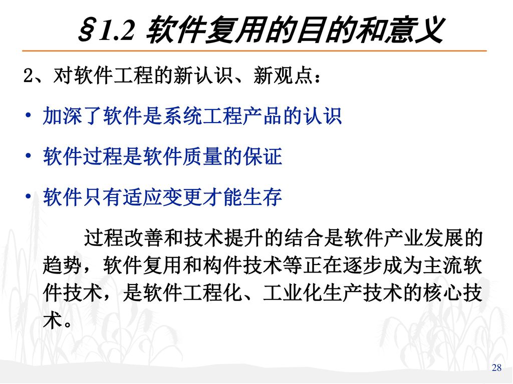 §1.2 软件复用的目的和意义 2、对软件工程的新认识、新观点： 加深了软件是系统工程产品的认识 软件过程是软件质量的保证