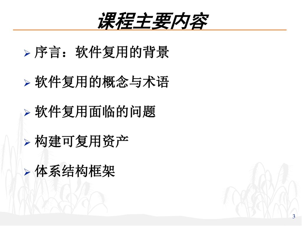 课程主要内容 序言：软件复用的背景 软件复用的概念与术语 软件复用面临的问题 构建可复用资产 体系结构框架