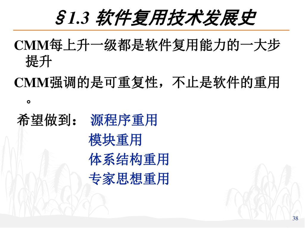 §1.3 软件复用技术发展史 CMM每上升一级都是软件复用能力的一大步提升 CMM强调的是可重复性，不止是软件的重用。 模块重用