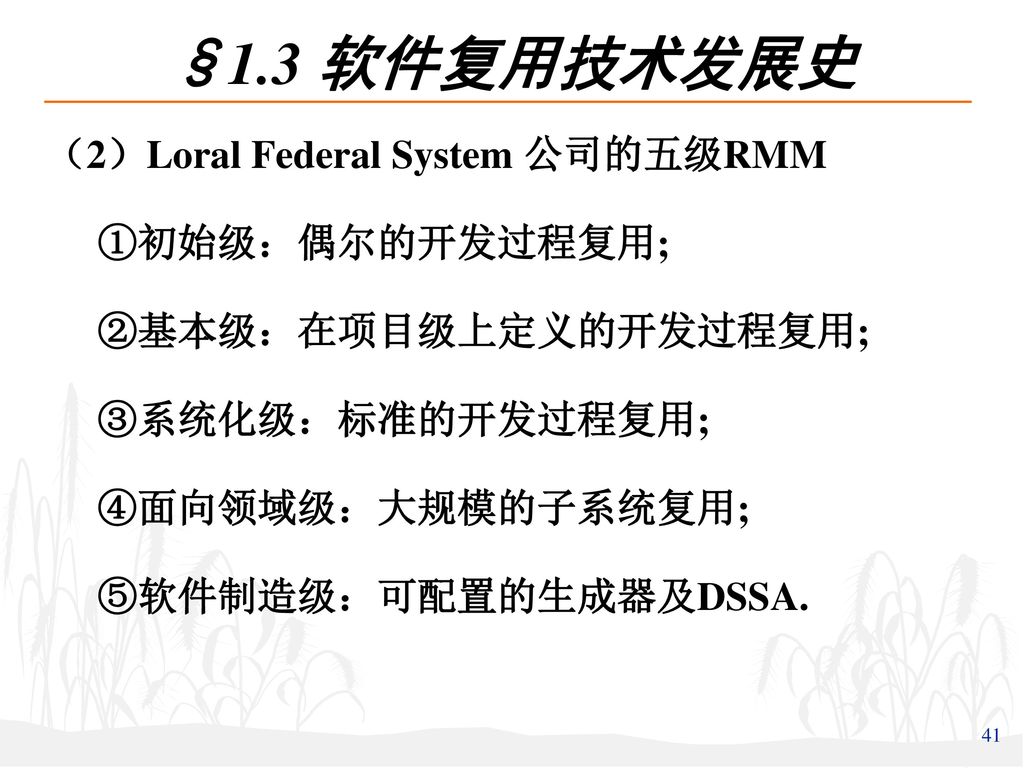 §1.3 软件复用技术发展史 （2）Loral Federal System 公司的五级RMM ①初始级：偶尔的开发过程复用;