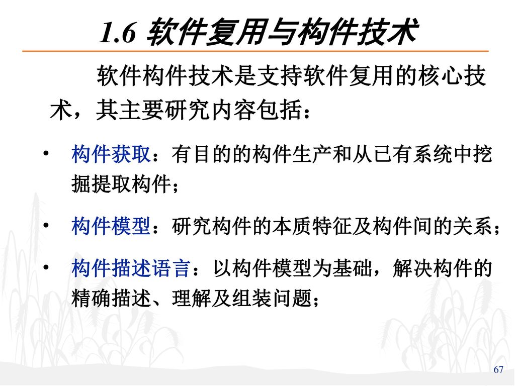 1.6 软件复用与构件技术 软件构件技术是支持软件复用的核心技术，其主要研究内容包括：