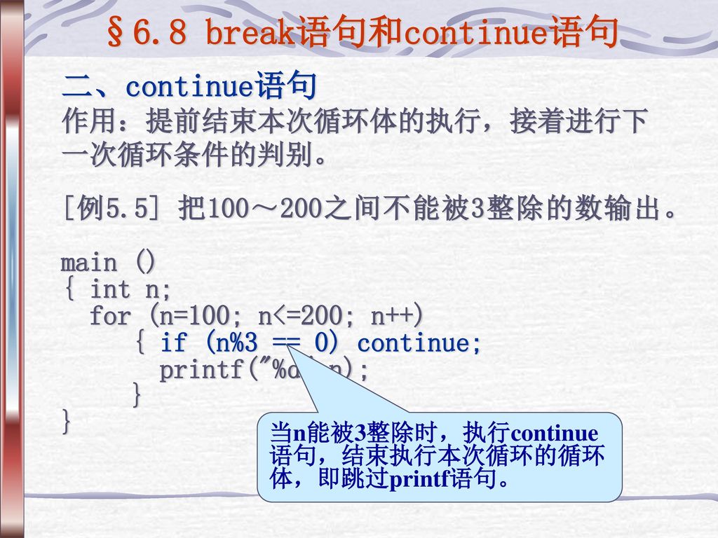 §6.8 break语句和continue语句 二、continue语句 作用：提前结束本次循环体的执行，接着进行下 一次循环条件的判别。