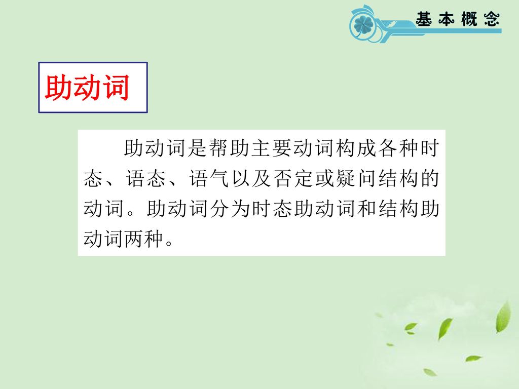 助动词 助动词是帮助主要动词构成各种时态、语态、语气以及否定或疑问结构的动词。助动词分为时态助动词和结构助动词两种。