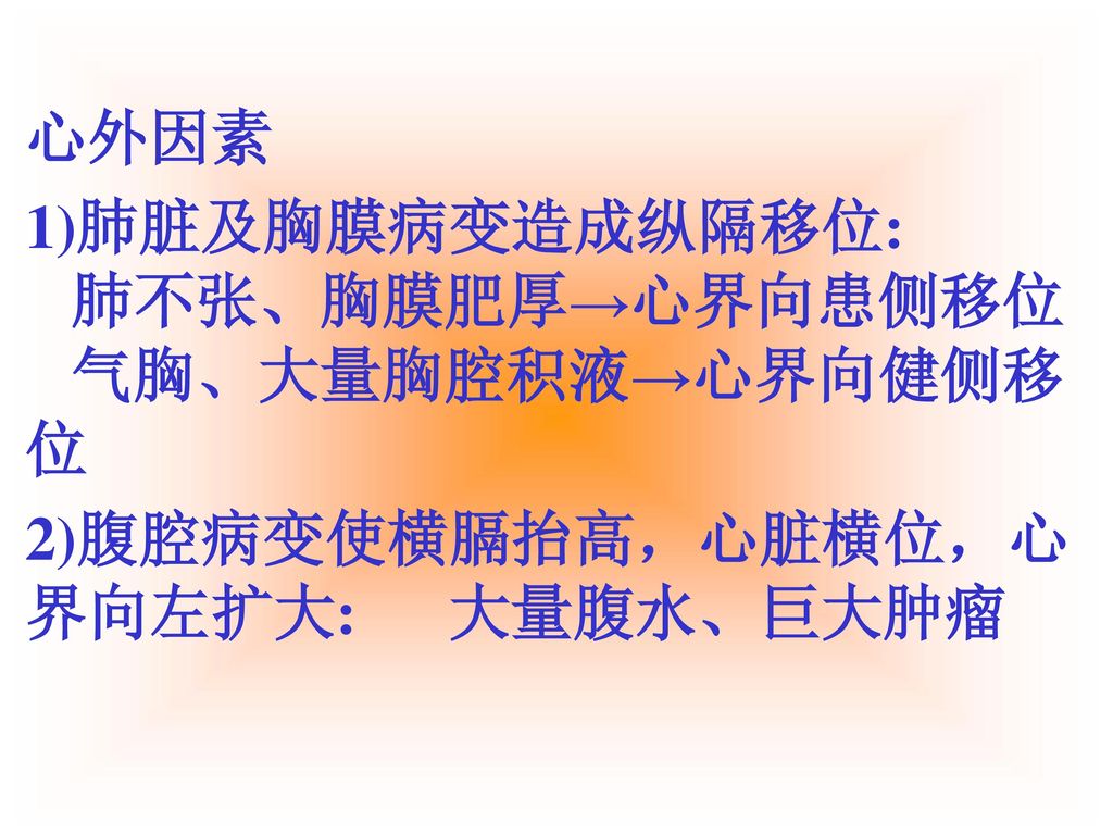 心外因素 1)肺脏及胸膜病变造成纵隔移位: 肺不张、胸膜肥厚→心界向患侧移位 气胸、大量胸腔积液→心界向健侧移位.