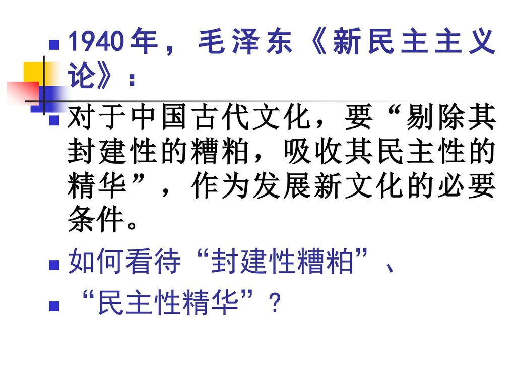 1940年，毛泽东《新民主主义论》： 对于中国古代文化，要 剔除其封建性的糟粕，吸收其民主性的精华 ，作为发展新文化的必要条件。 如何看待 封建性糟粕 、 民主性精华