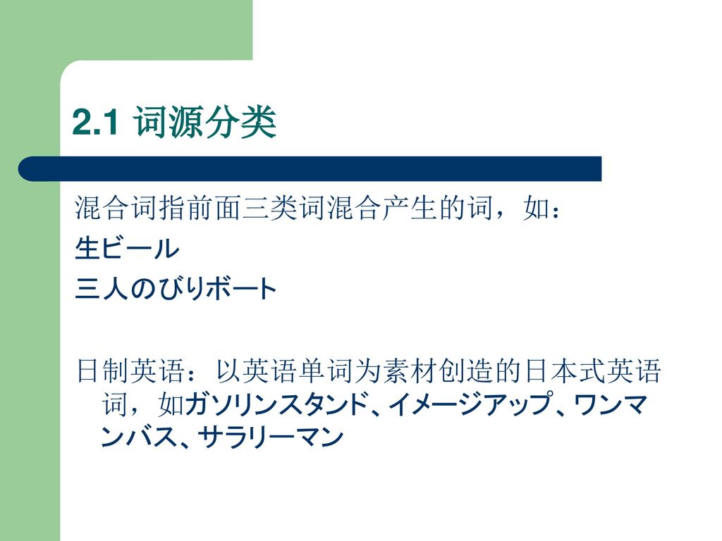 2.1 词源分类 混合词指前面三类词混合产生的词，如： 生ビール 三人のびりボート