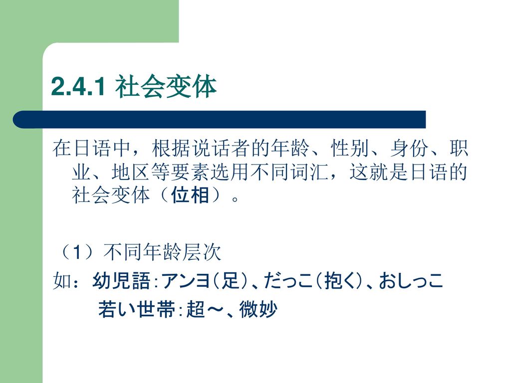 2.4.1 社会变体 在日语中，根据说话者的年龄、性别、身份、职业、地区等要素选用不同词汇，这就是日语的社会变体（位相）。