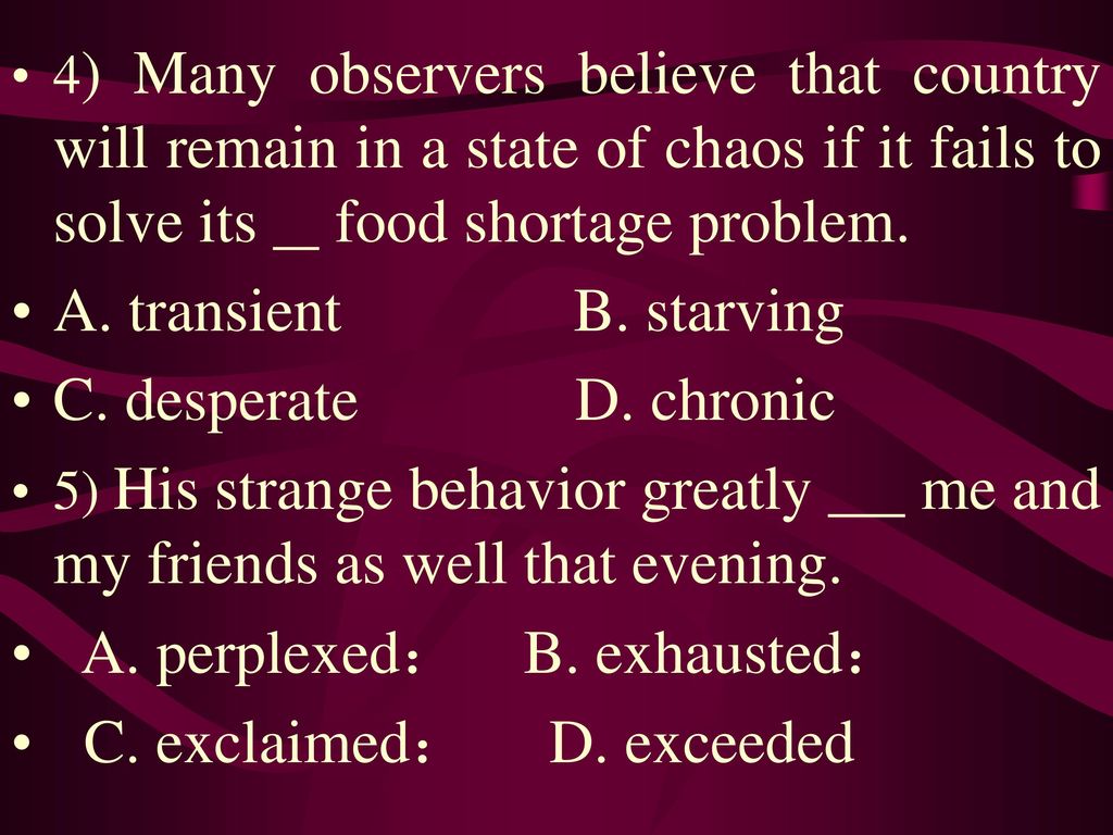 A. perplexed： B. exhausted： C. exclaimed： D. exceeded