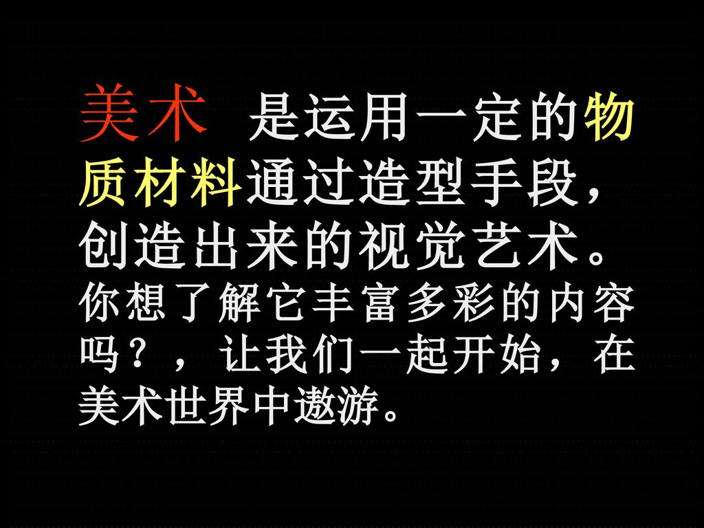美术 是运用一定的物质材料通过造型手段，创造出来的视觉艺术。 你想了解它丰富多彩的内容吗？，让我们一起开始，在美术世界中遨游。