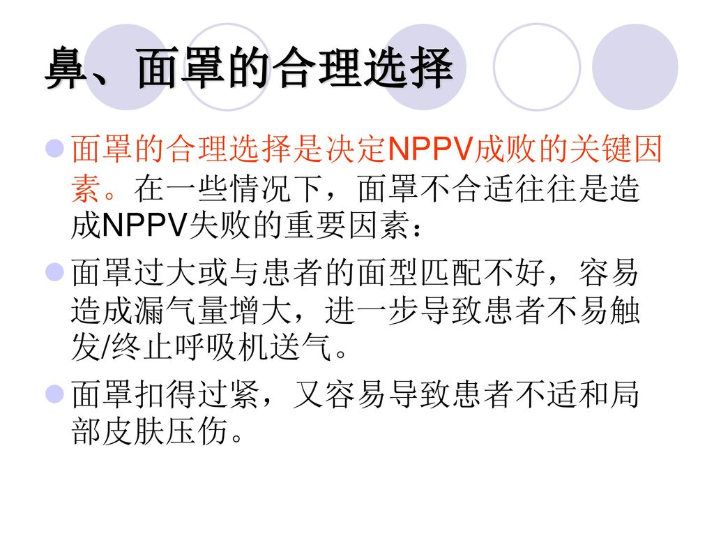 鼻、面罩的合理选择 面罩的合理选择是决定NPPV成败的关键因素。在一些情况下，面罩不合适往往是造成NPPV失败的重要因素：