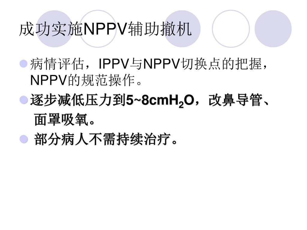 成功实施NPPV辅助撤机 病情评估，IPPV与NPPV切换点的把握，NPPV的规范操作。 逐步减低压力到5~8cmH2O，改鼻导管、