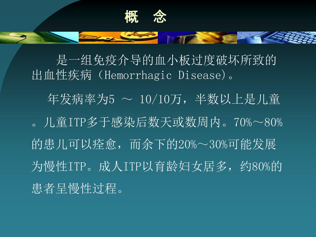 概 念 是一组免疫介导的血小板过度破坏所致的出血性疾病（Hemorrhagic Disease)。