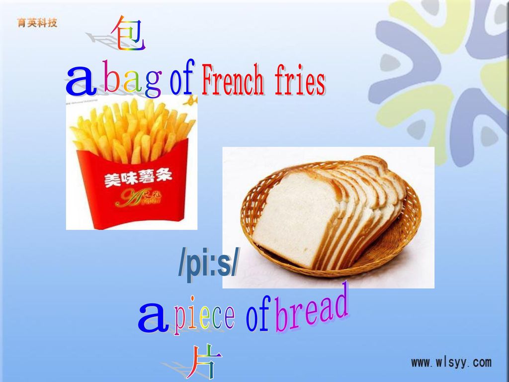 包 bag of French fries a /pi:s/ bread piece of a 片