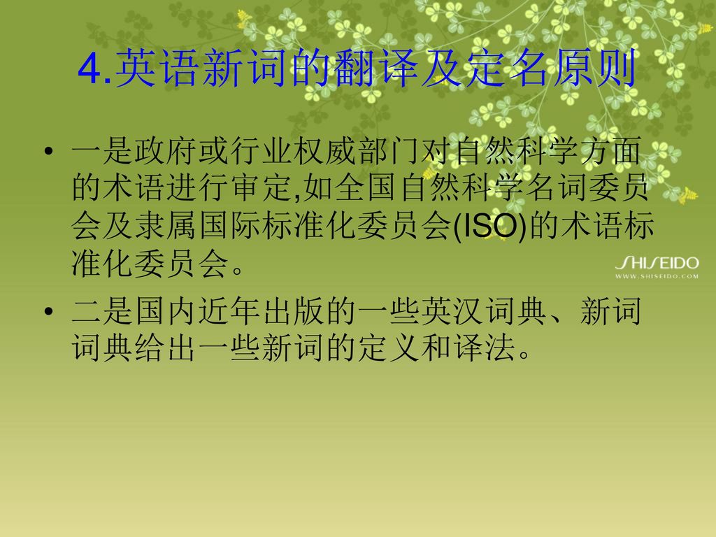 4.英语新词的翻译及定名原则 一是政府或行业权威部门对自然科学方面的术语进行审定,如全国自然科学名词委员会及隶属国际标准化委员会(ISO)的术语标准化委员会。 二是国内近年出版的一些英汉词典、新词词典给出一些新词的定义和译法。