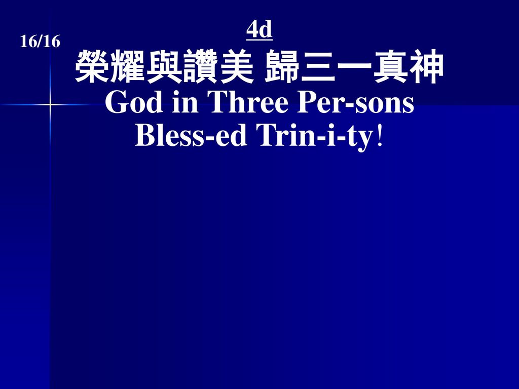 4d 榮耀與讚美 歸三一真神 God in Three Per-sons Bless-ed Trin-i-ty! 16/16
