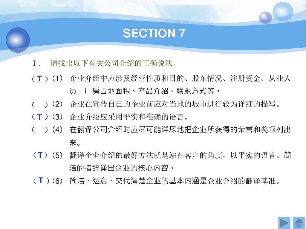 SECTION 7 Ⅰ． 请找出以下有关公司介绍的正确说法。 （ ） T （1） 企业介绍中应涉及经营性质和目的、股东情况、注册资金、从业人