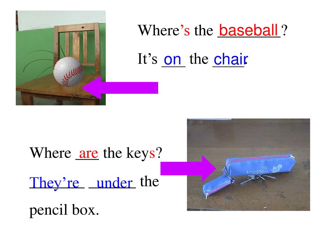 Where’s the It’s ___ the ____. baseball. on. chair. Where ___ the keys _______ ______ the.