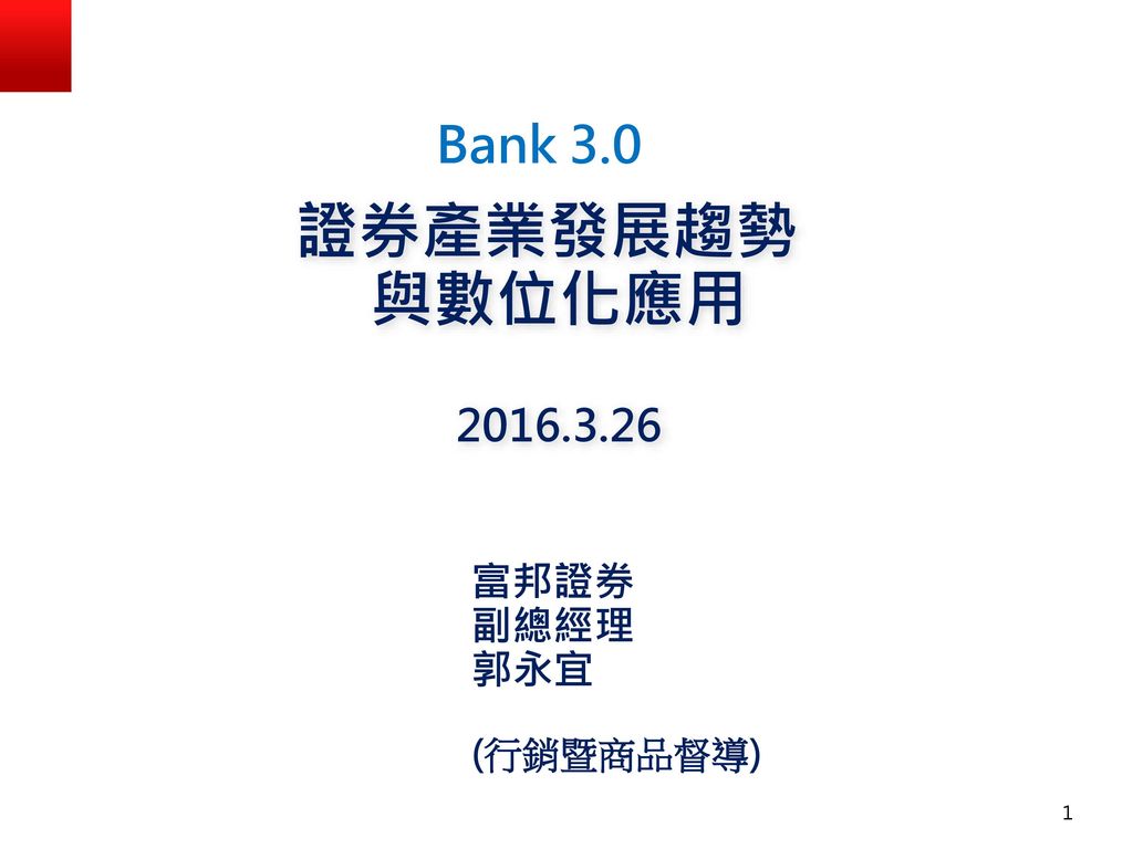 Bank 3.0 證券產業發展趨勢 與數位化應用 富邦證券 副總經理 郭永宜 (行銷暨商品督導)