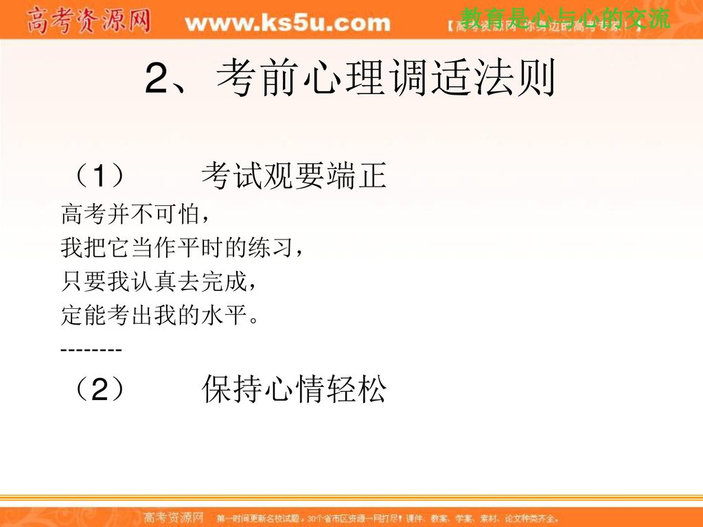 2、 考前心理调适法则 （1） 考试观要端正 （2） 保持心情轻松 高考并不可怕， 我把它当作平时的练习， 只要我认真去完成，