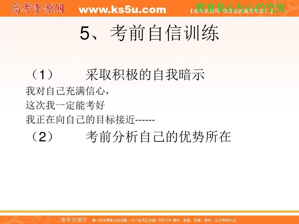 5、 考前自信训练 （1） 采取积极的自我暗示 （2） 考前分析自己的优势所在 我对自己充满信心， 这次我一定能考好