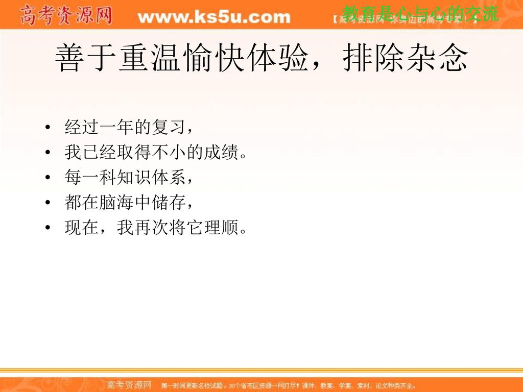 善于重温愉快体验，排除杂念 经过一年的复习， 我已经取得不小的成绩。 每一科知识体系， 都在脑海中储存， 现在，我再次将它理顺。